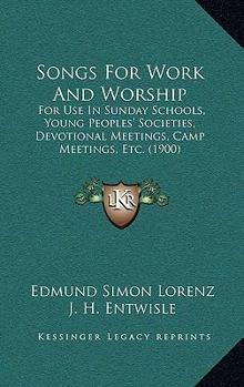 Paperback Songs For Work And Worship: For Use In Sunday Schools, Young Peoples' Societies, Devotional Meetings, Camp Meetings, Etc. (1900) Book