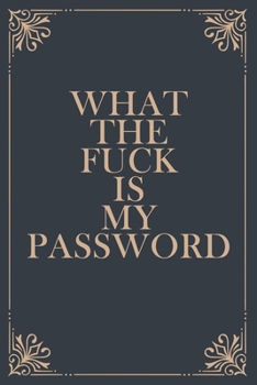 Paperback What The Fuck is My Password: Funny Internet Phone Passwords LogBook For People Who Forget Passwords, 6"x9", 120 pages, More Than 1500 Passwords, Br Book