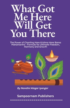 Paperback What Got Me Here Will Get You There: The Power of Chanting Hare Krishna Hare Rama Mahamantra - Formula for Ultimate Freedom, Harmony and Growth Book