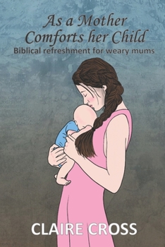 Paperback As a Mother Comforts her Child: Biblical refreshment for weary mums Book