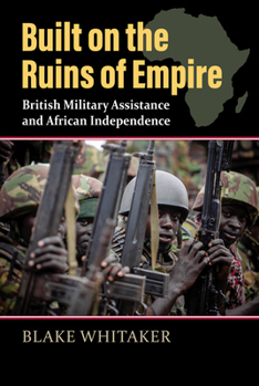 Hardcover Built on the Ruins of Empire: British Military Assistance and African Independence Book