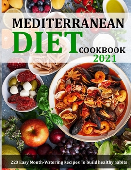 Paperback Mediterranean Diet Cookbook 2021: 220 Easy Mouth-Watering Recipes To build healthy habits Book