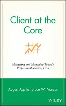 Hardcover Client at the Core: Marketing and Managing Today's Professional Services Firm Book