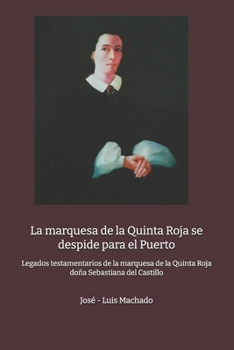 La marquesa de la Quinta Roja se despide para el Puerto: Legados testamentarios de la marquesa de la Quinta Roja doña Sebastiana del Castillo (Spanish Edition)