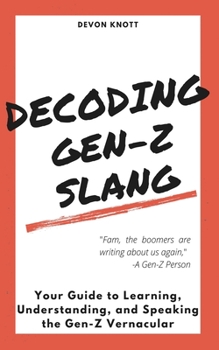 Paperback Decoding Gen-Z Slang: Your Guide to Learning, Understanding, and Speaking the Gen-Z Vernacular Book