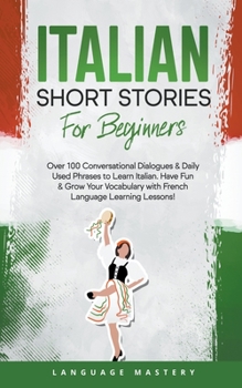 Paperback Italian Short Stories for Beginners: Over 100 Conversational Dialogues & Daily Used Phrases to Learn Italian. Have Fun & Grow Your Vocabulary with Ita Book