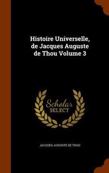 Hardcover Histoire Universelle, de Jacques Auguste de Thou Volume 3 Book