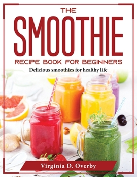 Paperback The Smoothie Recipe Book for Beginners: Delicious smoothies for healthy life Book