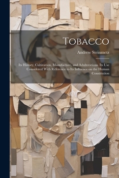 Paperback Tobacco: Its History, Cultivation, Manufacture, and Adulterations. Its use Considered With Reference to Its Influence on the Hu Book