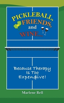 Paperback Pickleball, Friends, and Wine... Because Therapy Is Too Expensive! Book