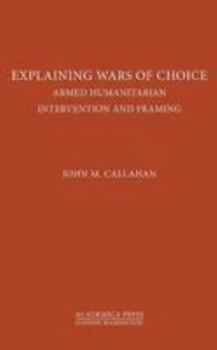 Hardcover Explaining Wars of Choice: Armed Humanitarian Intervention and Framing Book