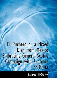 El Puchero or a ed Dish from Mexico Embracing General Scott's Campaign with Sketches of Milit