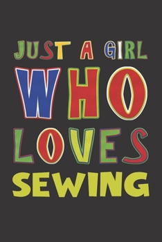 Just A Girl Who Loves Sewing: Sewing Lovers Girl Funny Gifts Dot Grid Journal Notebook 6x9 120 Pages