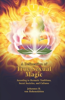 Paperback A Delineation of True Sexual Magic: According to Hermetic Traditions, Secret Societies, and Cultures Book