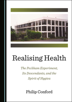 Hardcover Realising Health: The Peckham Experiment, Its Descendants, and the Spirit of Hygiea Book