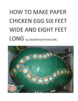 Paperback How to Make a Paper Chicken Egg Six Feet Wide and Eight Feet Long: Step by Step Guidance to make Giant Chicken Egg using Paper and Glue. Ideal Home Pr Book