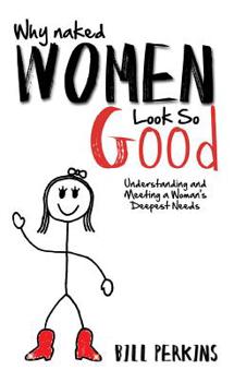 Paperback Why Naked Women Look So Good: Understanding and Meeting a Woman's Deepest Needs Book