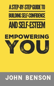 Paperback Empowering You: A Step-by-Step Guide to Building Self-Confidence and Self-Esteem Book