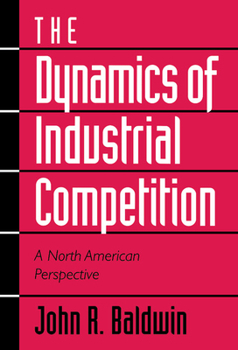 Hardcover The Dynamics of Industrial Competition: A North American Perspective Book