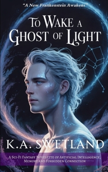 Paperback To Wake A Ghost Of Light: A Sci-Fi Fantasy Novelette of Artificial Intelligence, Memory, and Forbidden Connection Book
