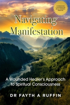 Navigating Manifestation: A wounded healer's approach to spiritual consciousness
