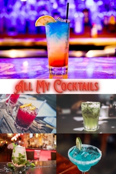 Paperback All My Cocktails: Blank Cocktail and Mixed Drink Recipe Book & Organizer Book