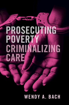 Paperback Prosecuting Poverty, Criminalizing Care Book