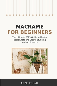 Paperback Macramé for Beginners: An Essential Guide for Beginners with Easy Macramé Illustrated Patterns to Make Your Homemade Projects. Basic Knots Tutorial an Book