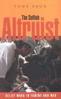 Hardcover The Selfish Altruist: Relief Work in Famine and War Book