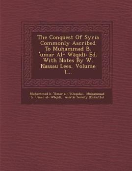 Paperback The Conquest of Syria Commonly Ascribed to Mu Ammad B. 'Umar Al- W Qid: Ed. with Notes by W. Nassau Lees, Volume 1... Book