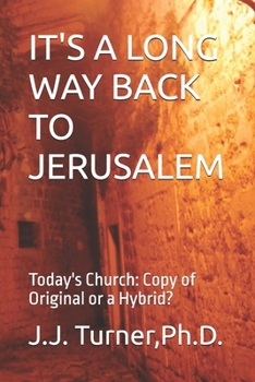 IT'S A LONG WAY BACK TO JERUSALEM: Today's Church: Copy of Original or a Hybrid?