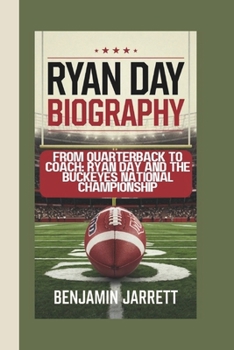 Paperback Ryan Day Biography: From Quarterback to Coach: Ryan Day and the Buckeyes National Championship Book