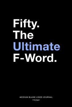 Paperback Fifty. The Ultimate F-Word, Medium Blank Lined Journal, 109 Pages: Funny 50th Birthday Gag Gift Idea, Turning Fifty Years Old Simple Typography Style Book