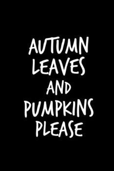Autumn Leaves and Pumpkins Please: 6x9 120 Page Lined Composition Notebook Funny Fall Gift