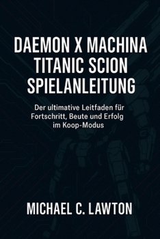 Paperback Daemon X Machina: Titanic Scion-Spielanleitung: Der ultimative Leitfaden für Fortschritt, Beute und Erfolg im Koop-Modus [German] Book
