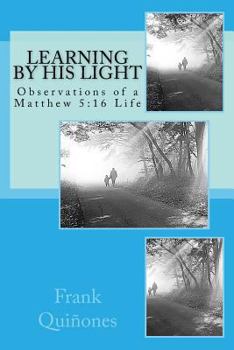 Paperback Learning By His Light: Observations of a Matthew 5:16 Life Book