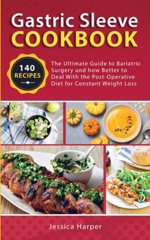 Paperback Gastric Sleeve Cookbook: The Ultimate Guide to Bariatric Surgery and how Better to Deal with the Post-Operative Diet for Constant Weight Loss Book