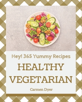 Paperback Hey! 365 Yummy Healthy Vegetarian Recipes: A Yummy Healthy Vegetarian Cookbook Everyone Loves! Book