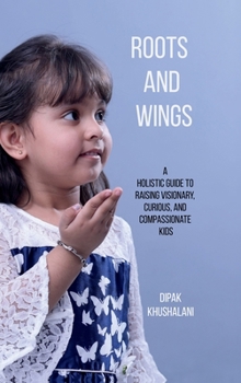 Hardcover Roots and Wings: A Holistic Guide to Raising Visionary, Curious, and Compassionate Kids Book