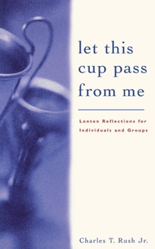 Paperback Let This Cup Pass from Me: Lenten Reflections for Individuals and Groups Book