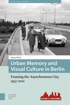 Hardcover Urban Memory and Visual Culture in Berlin: Framing the Asynchronous City, 1957-2012 Book