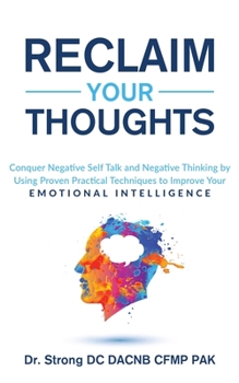 Paperback Reclaim Your Thoughts Conquer Negative Self Talk and Negative Thinking by Using Proven Practical Techniques to Improve Your Emotional Intelligence Book
