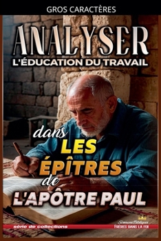 Analyser L'éducation du Travail dans Les Épîtres de l'Apôtre Paul (L'Éducation Au Travail Dans La Bible) (French Edition)