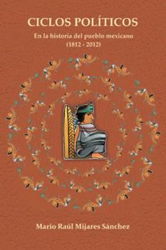 Ciclos Politicos: En La Historia del Pueblo Mexicano 21812 a 2012