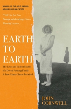 Earth to Earth: A New Edition of the True Crime Classic of the Lives and Violent Deaths of a Devon Farming Family.