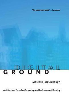 Hardcover Digital Ground: Architecture, Pervasive Computing, and Environmental Knowing Book