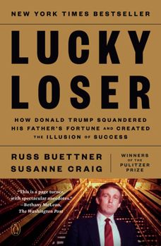 Lucky Loser : How Donald Trump Squandered His Fathers Fortune and Created the Illusion of Success