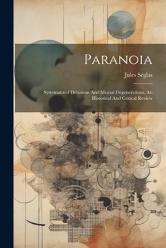 Paperback Paranoia: Systematized Delusions And Mental Degenerations. An Historical And Critical Review Book