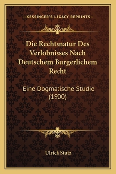 Paperback Die Rechtsnatur Des Verlobnisses Nach Deutschem Burgerlichem Recht: Eine Dogmatische Studie (1900) [German] Book