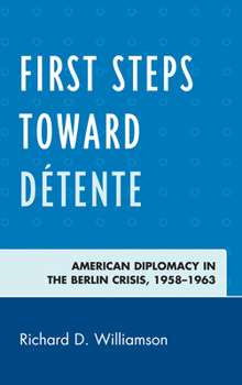 Hardcover First Steps toward Détente: American Diplomacy in the Berlin Crisis, 1958-1963 Book